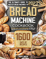 Bread Machine Cookbook: The Ultimate Guide to Master Bread Machines, with Quick, Tasty and Stress-Free Recipes for Delicious Bakes Full of Variety