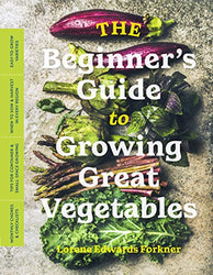 The Beginner’s Guide to Growing Great Vegetables