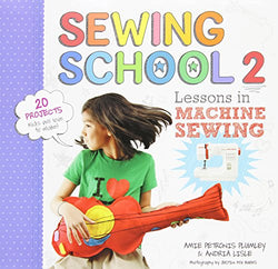 Sewing School ® 2: Lessons in Machine Sewing; 20 Projects Kids Will Love to Make