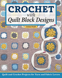 Crochet with Quilt Block Designs: Quilts and Crochet Projects for Yarn and Fabric Lovers (Landauer) A Crossover Guide for Quilters and Crocheters to Learn the Other Fabric Craft