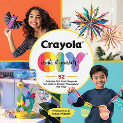 Crayola: Create It Yourself: 52 Colorful DIY Craft Projects for Kids to Create Throughout the Year