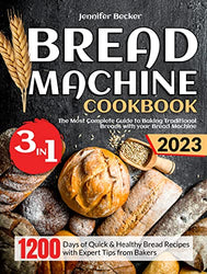 Bread Machine Cookbook: [3 in 1] The Most Complete Guide to Baking Traditional Breads with your Bread Machine | 1200 Days of Quick & Healthy Bread Recipes with Expert Tips from Bakers