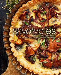 Savory Pies: Enjoy Tasty Savory Pie Recipes for Quiches, Soufflés, and More