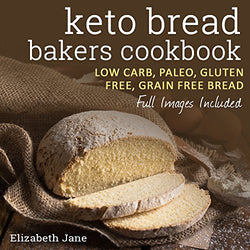 Keto Bread Bakers Cookbook - Low Carb, Paleo & Gluten Free: Bread, Bagels, Flat Breads, Muffins & More (Elizabeth Jane Cookbook)