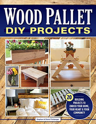Wood Pallet DIY Projects: 20 Building Projects to Enrich Your Home, Your Heart & Your Community (Fox Chapel Publishing) Make One-of-a-Kind Useful Items for Your Home and Garden from Reclaimed Wood