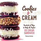 Cookies & Cream: Hundreds of Ways to Make the Perfect Ice Cream Sandwich