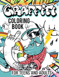 Graffiti Coloring Book for Teens and Adults: Over 300 Fun Coloring Pages with Graffiti Street Art Such As Letters, Drawings, Fonts, Quotes and More!