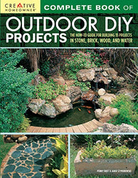 Complete Book of Outdoor DIY Projects: The How-To Guide for Building 35 Projects in Stone, Brick, Wood, and Water (Creative Homeowner) Step-by-Step Instructions for Stylish Lawn & Garden Improvements