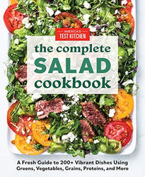 The Complete Salad Cookbook: A Fresh Guide to 200+ Vibrant Dishes Using Greens, Vegetables, Grains, Proteins, and More (The Complete ATK Cookbook Series)