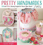 Pretty Handmades: Felt and Fabric Sewing Projects to Warm Your Heart