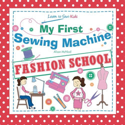 My First Sewing Machine: FASHION SCHOOL: Learn To Sew: Kids