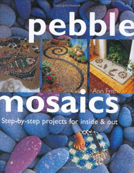 Pebble Mosaics: Step-By-Step Projects for Inside and Out
