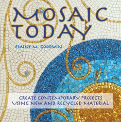 Mosaic Today: Create Contemporary Projects Using New and Recycled Material