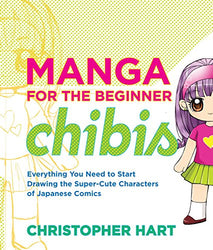 Manga for the Beginner Chibis: Everything You Need to Start Drawing the Super-Cute Characters of
