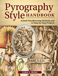 Pyrography Style Handbook: Artistic Woodburning Methods & 12 Step-by-Step Projects (Fox Chapel Publishing) Comprehensive Guide to 7 Major Styles with Full-Size Patterns and Line Art from Lora S. Irish