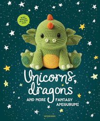 Unicorns, Dragons and More Fantasy Amigurumi: Bring 14 Magical Characters to Life! (Unicorns, Dragons and More Amigurumi)