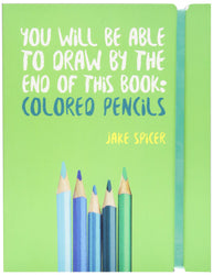 You Will Be Able to Draw by the End of this Book: Colored Pencils