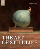The Art of Still Life: A Contemporary Guide to Classical Techniques, Composition, and Painting in Oil