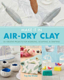 Make it in Air-Dry Clay: 20 Creative Projects for Modeling, Sculpting & Crafting