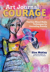 Art Journal Courage: Fearless Mixed Media Techniques for Journaling Bravely