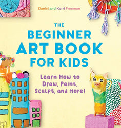 The Beginner Art Book for Kids: Learn How to Draw, Paint, Sculpt, and More!
