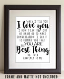 When I Tell You I Love You - 11x14 Unframed Typography Art Print - Great Gift Under $15 For Your Significant Other