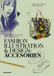 Fashion Illustration and Design: Accessories: Shoes, Bags, Hats, Belts, Gloves, and Glasses