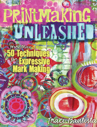 Printmaking Unleashed: More Than 50 Techniques for Expressive Mark Making