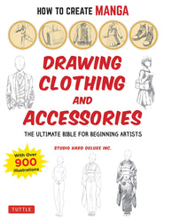How to Create Manga: Drawing Clothing and Accessories: The Ultimate Bible for Beginning Artists, with over 900 Illustrations