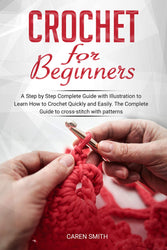 Crochet For Beginners: A Step by Step Complete Guide with Illustration to Learn How to Crochet Quickly and Easily. The Complete Guide to cross-stitch with patterns.