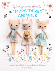 Gingermelon's Embroidered Animals: Heirloom Dolls to Sew, Embellish and Treasure