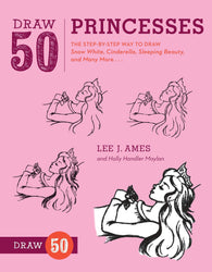 Draw 50 Princesses: The Step-by-Step Way to Draw Snow White, Cinderella, Sleeping Beauty, and Many More . . .