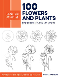 Draw Like an Artist: 100 Flowers and Plants:Step-by-Step Realistic Line Drawing * A Sourcebook for Aspiring Artists and Designers