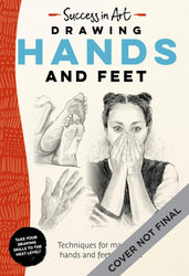 Success in Art: Drawing Hands and Feet: Techniques for mastering hands and feet in pencil