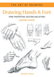 Art of Drawing: Drawing Hands & Feet: Form, Proportions, Gestures and Actions