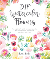 DIY Watercolor Flowers: The Beginner's Guide to Flower Painting for Journal Pages, Handmade Stationery and More