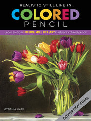 Realistic Still Life in Colored Pencil: Learn to draw lifelike still life art in vibrant colored pencil (Realistic Series)