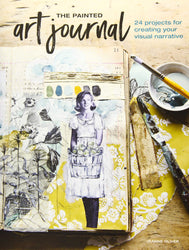 The Painted Art Journal: 24 Projects for Creating Your Visual Narrative