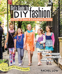 Girl's Guide to DIY Fashion: Design & Sew 5 Complete Outfits - Mood Boards - Fashion Sketching - Choosing Fabric - Adding Style