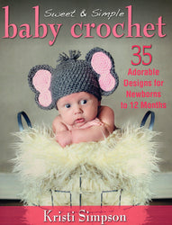 Sweet & Simple Baby Crochet: 35 Adorable Designs for Newborns to 12 Months