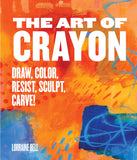 The Art of Crayon: Draw, Color, Resist, Sculpt, Carve!